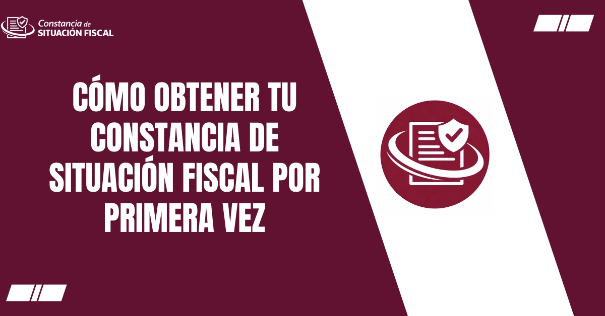 Cómo Obtener tu Constancia de Situación Fiscal por Primera Vez
