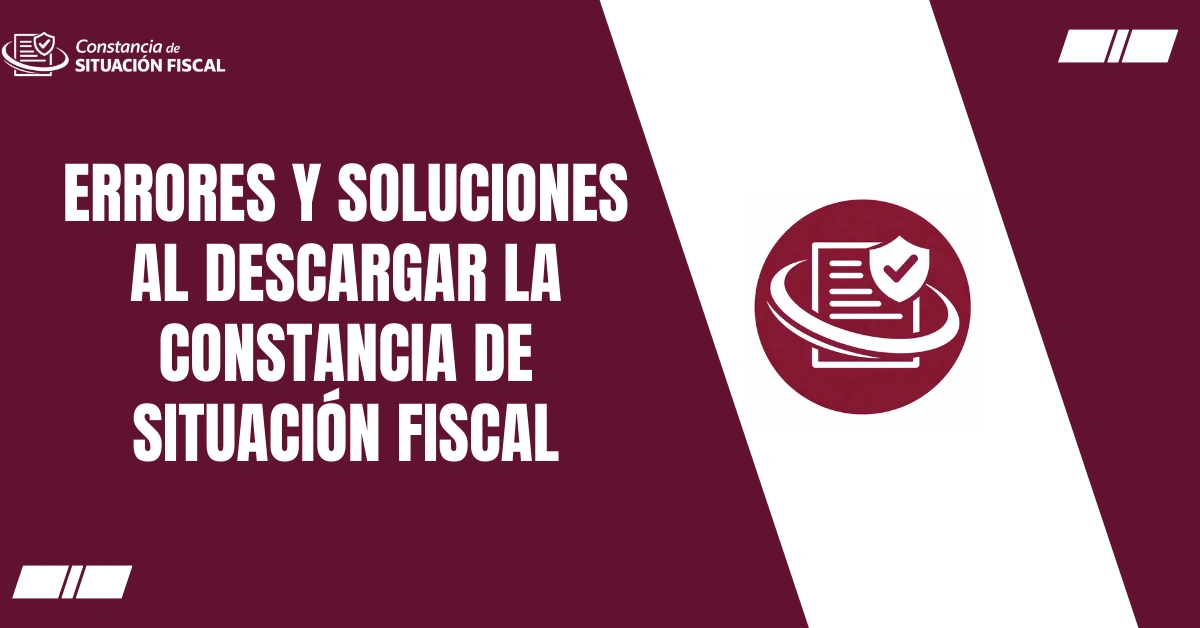 Errores y Soluciones al Descargar la Constancia de Situación Fiscal